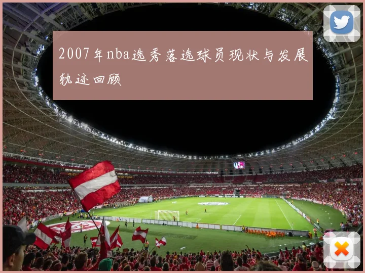 2007年nba选秀落选球员现状与发展轨迹回顾